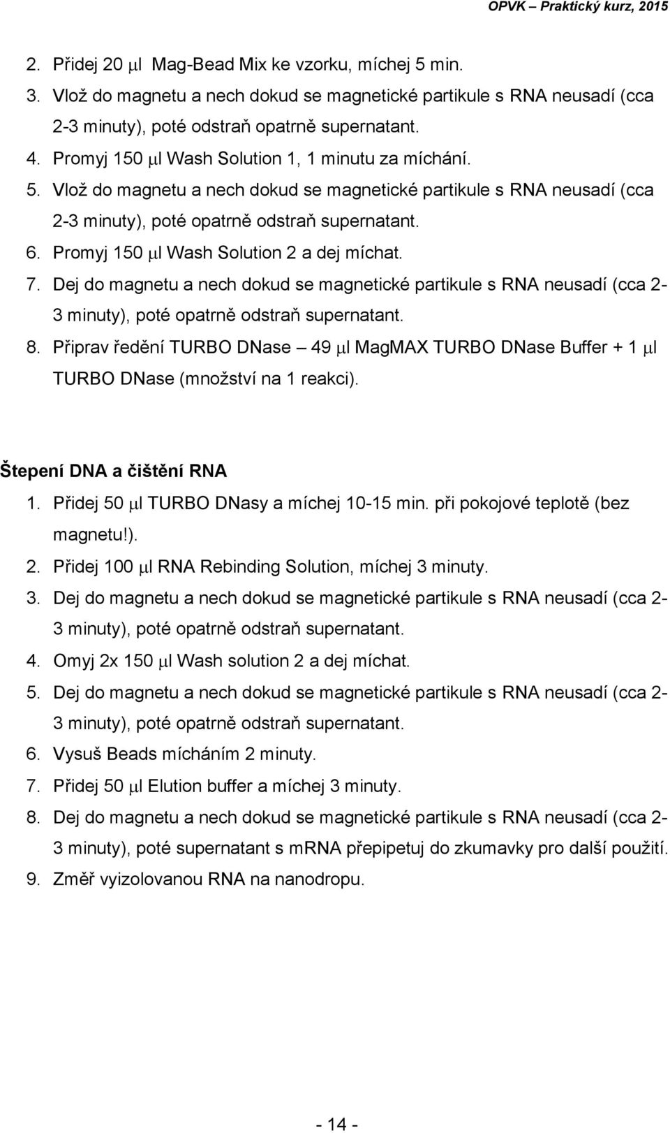 Promyj 150 l Wash Solution 2 a dej míchat. 7. Dej do magnetu a nech dokud se magnetické partikule s RNA neusadí (cca 2-3 minuty), poté opatrně odstraň supernatant. 8.