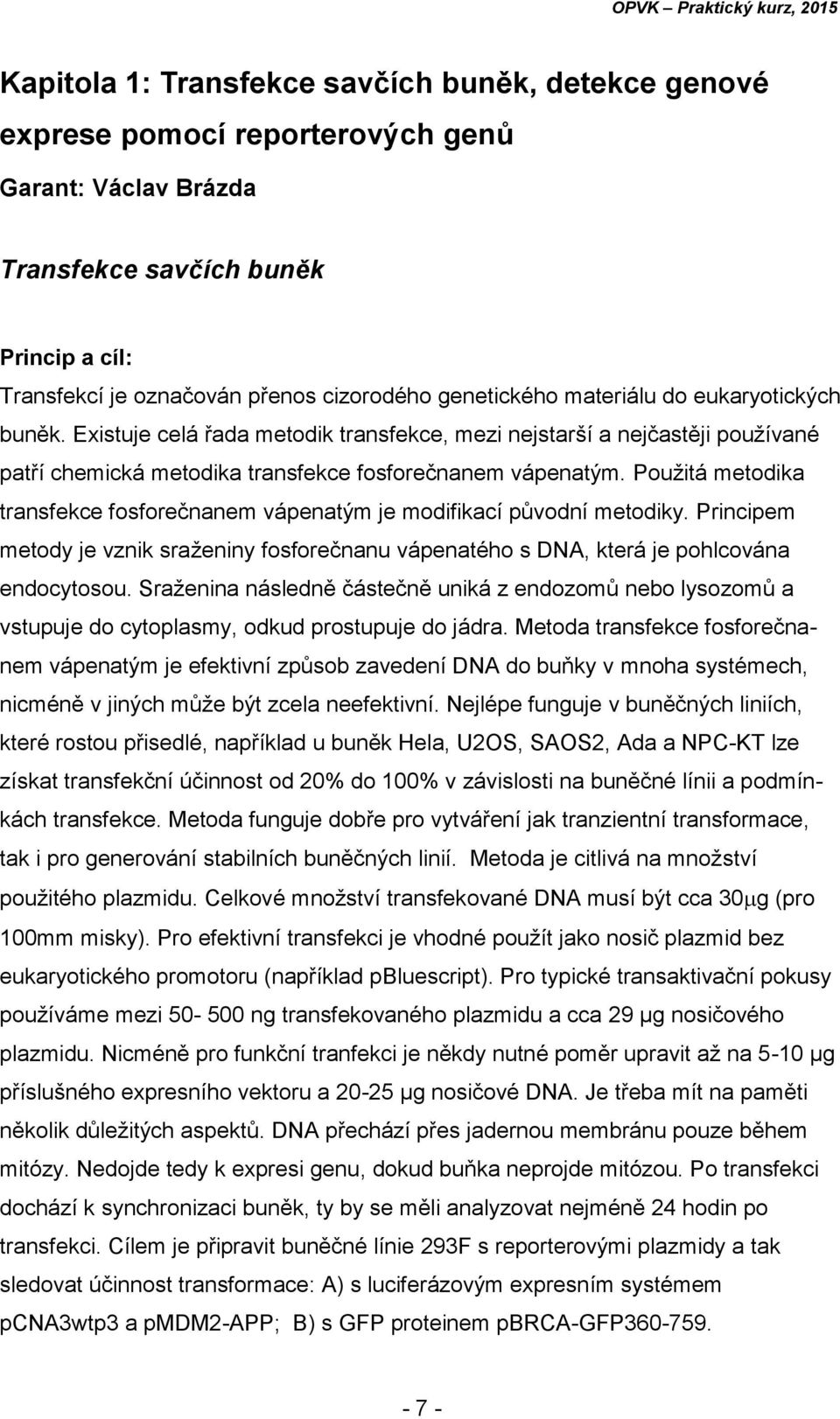 Použitá metodika transfekce fosforečnanem vápenatým je modifikací původní metodiky. Principem metody je vznik sraženiny fosforečnanu vápenatého s DNA, která je pohlcována endocytosou.