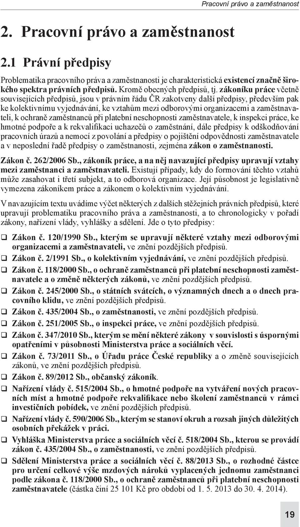 zákoníku práce včetně souvisejících předpisů, jsou v právním řádu ČR zakotveny další předpisy, především pak ke kolektivnímu vyjednávání, ke vztahům mezi odborovými organizacemi a zaměstnavateli, k