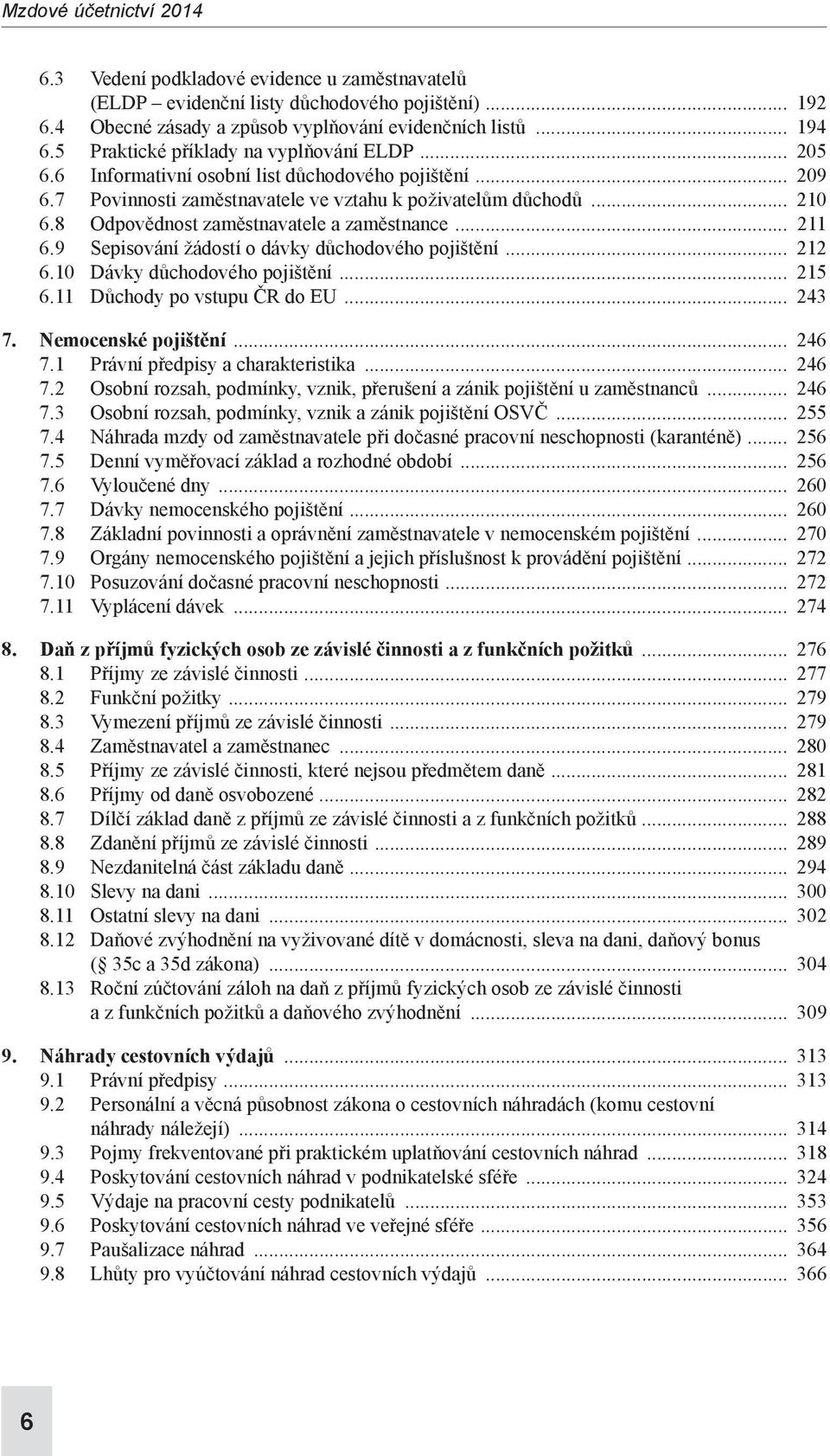 8 Odpovědnost zaměstnavatele a zaměstnance 211 6.9 Sepisování žádostí o dávky důchodového pojištění 212 6.10 Dávky důchodového pojištění 215 6.11 Důchody po vstupu ČR do EU 243 7.