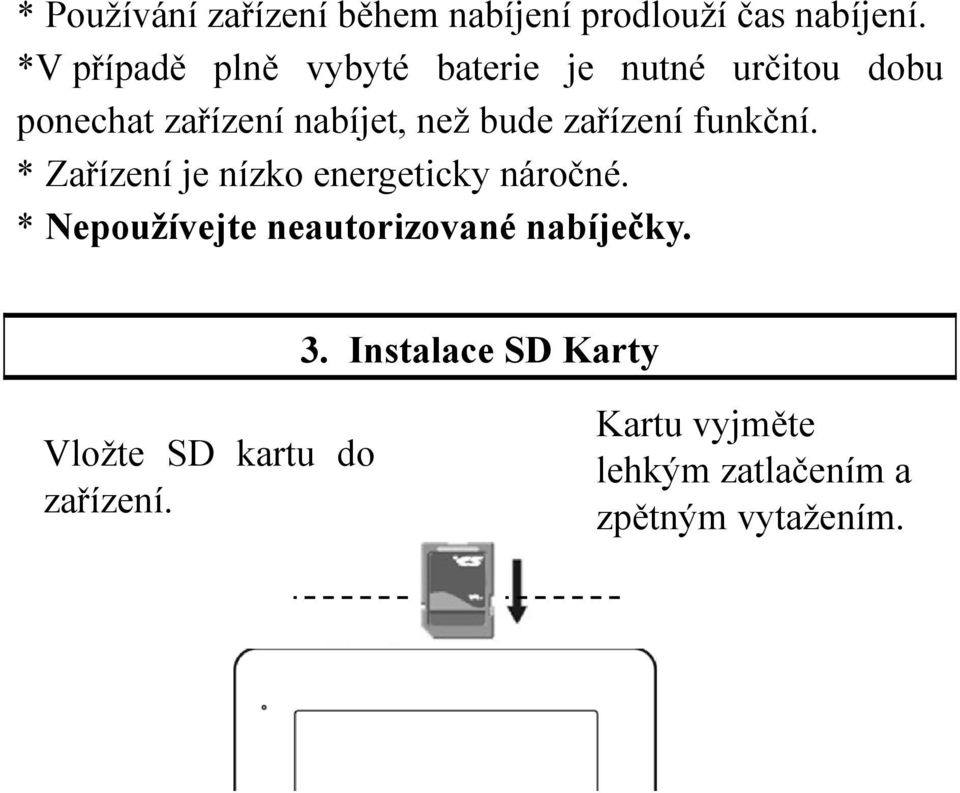 bude zařízení funkční. * Zařízení je nízko energeticky náročné.