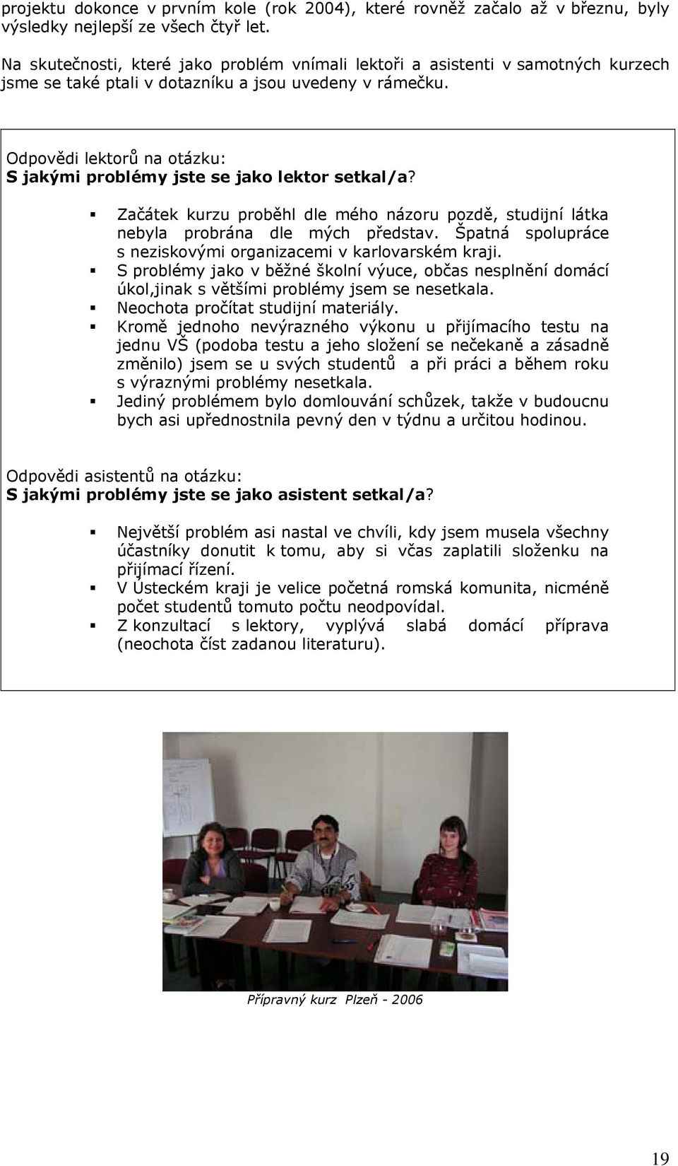 Odpovědi lektorů na otázku: S jakými problémy jste se jako lektor setkal/a? Začátek kurzu proběhl dle mého názoru pozdě, studijní látka nebyla probrána dle mých představ.