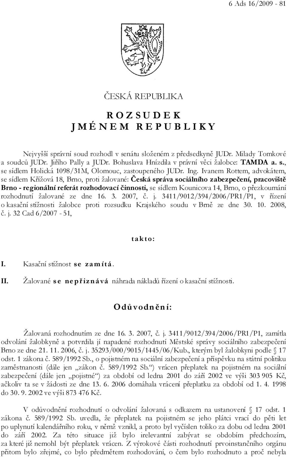 Ivanem Rottem, advokátem, se sídlem Křížová 18, Brno, proti žalované: Česká správa sociálního zabezpečení, pracoviště Brno - regionální referát rozhodovací činnosti, se sídlem Kounicova 14, Brno, o