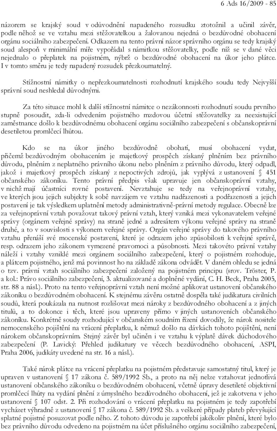 Odkazem na tento právní názor správního orgánu se tedy krajský soud alespoň v minimální míře vypořádal s námitkou stěžovatelky, podle níž se v dané věci nejednalo o přeplatek na pojistném, nýbrž o