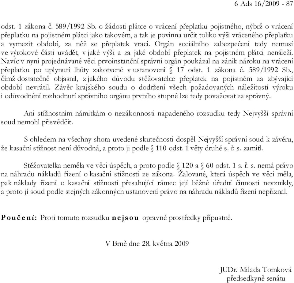 přeplatek vrací. Orgán sociálního zabezpečení tedy nemusí ve výrokové části uvádět, v jaké výši a za jaké období přeplatek na pojistném plátci nenáleží.