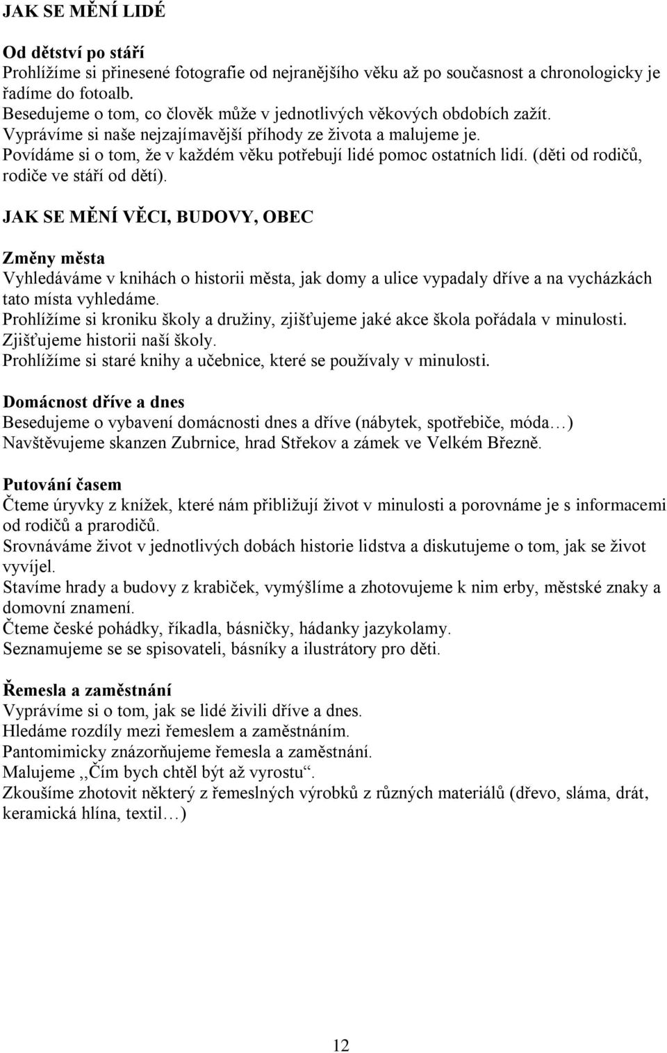 Povídáme si o tom, že v každém věku potřebují lidé pomoc ostatních lidí. (děti od rodičů, rodiče ve stáří od dětí).