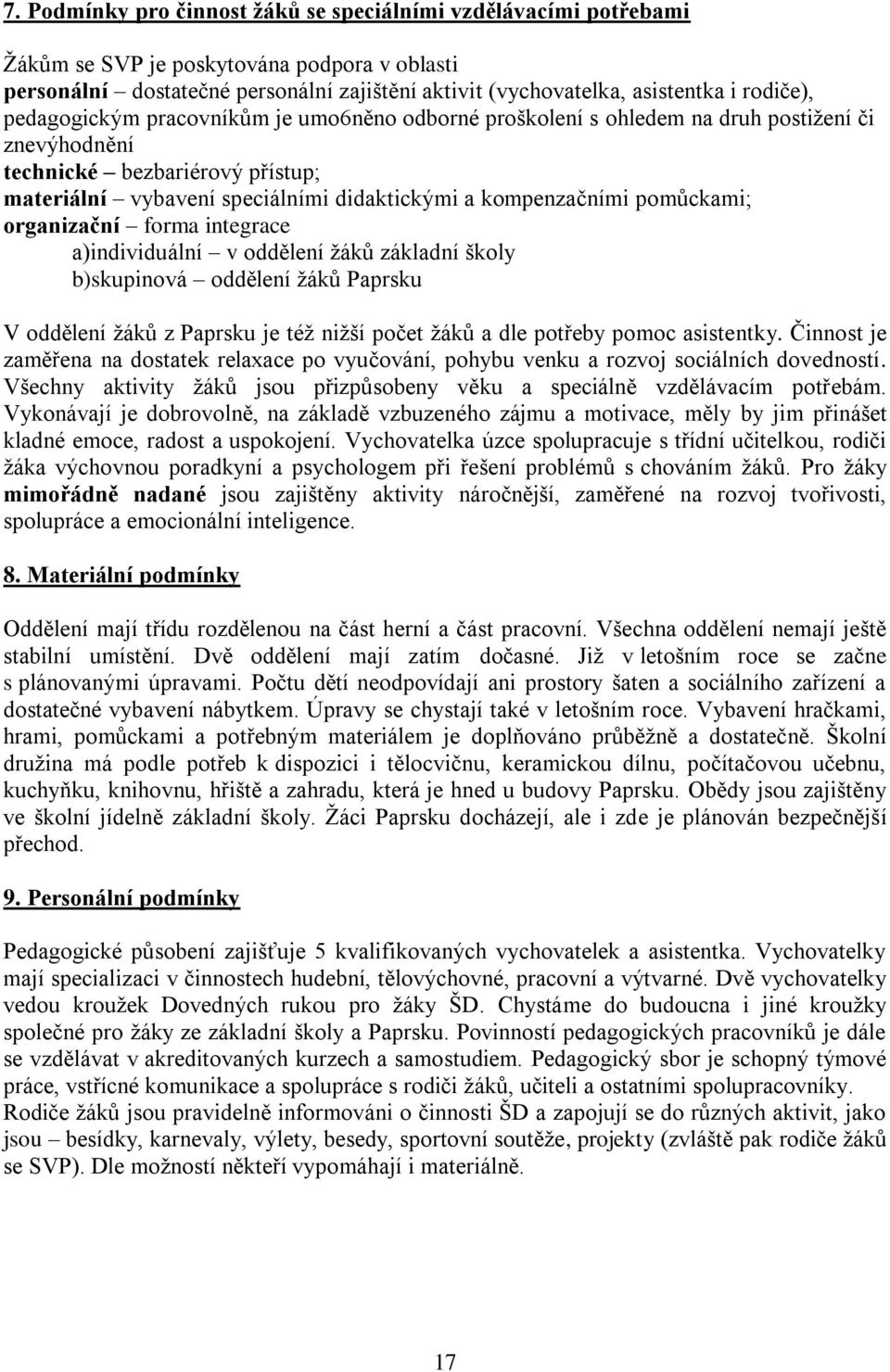 kompenzačními pomůckami; organizační forma integrace a)individuální v oddělení žáků základní školy b)skupinová oddělení žáků Paprsku V oddělení žáků z Paprsku je též nižší počet žáků a dle potřeby