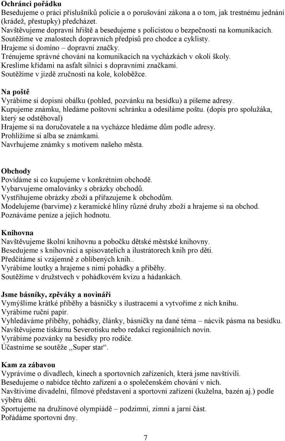 Trénujeme správné chování na komunikacích na vycházkách v okolí školy. Kreslíme křídami na asfalt silnici s dopravními značkami. Soutěžíme v jízdě zručnosti na kole, koloběžce.