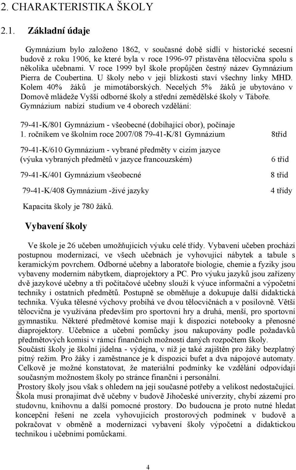 V roce 1999 byl škole propůjčen čestný název Gymnázium Pierra de Coubertina. U školy nebo v její blízkosti staví všechny linky MHD. Kolem 40% žáků je mimotáborských.