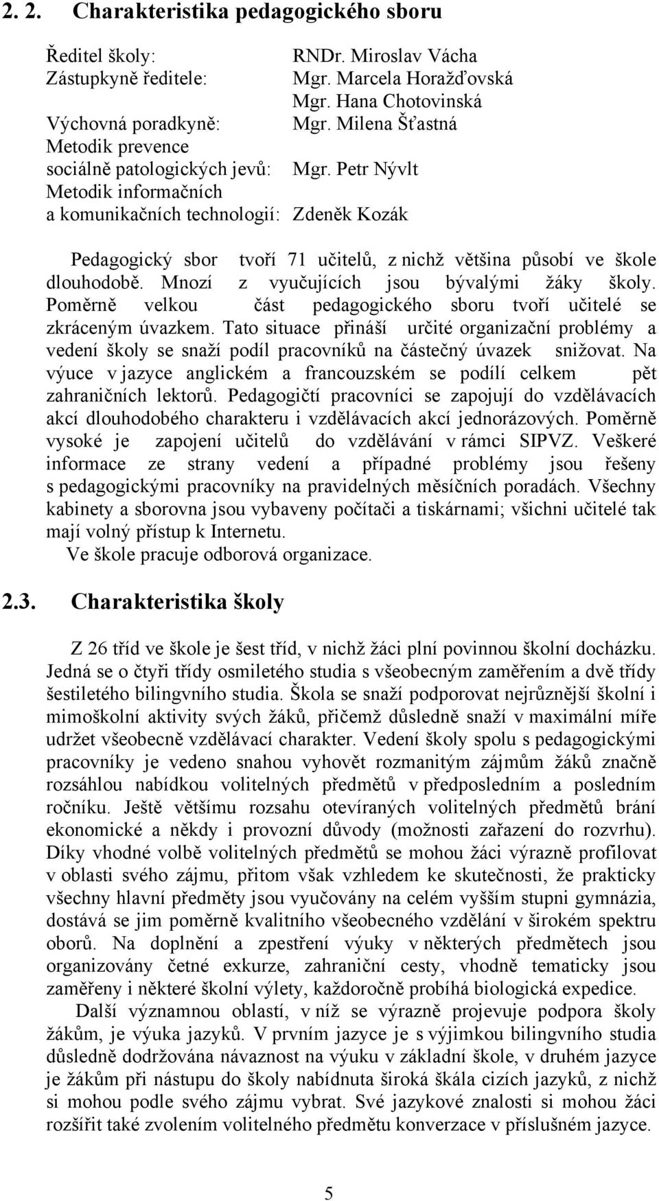 Petr Nývlt Metodik informačních a komunikačních technologií: Zdeněk Kozák Pedagogický sbor tvoří 71 učitelů, z nichž většina působí ve škole dlouhodobě. Mnozí z vyučujících jsou bývalými žáky školy.