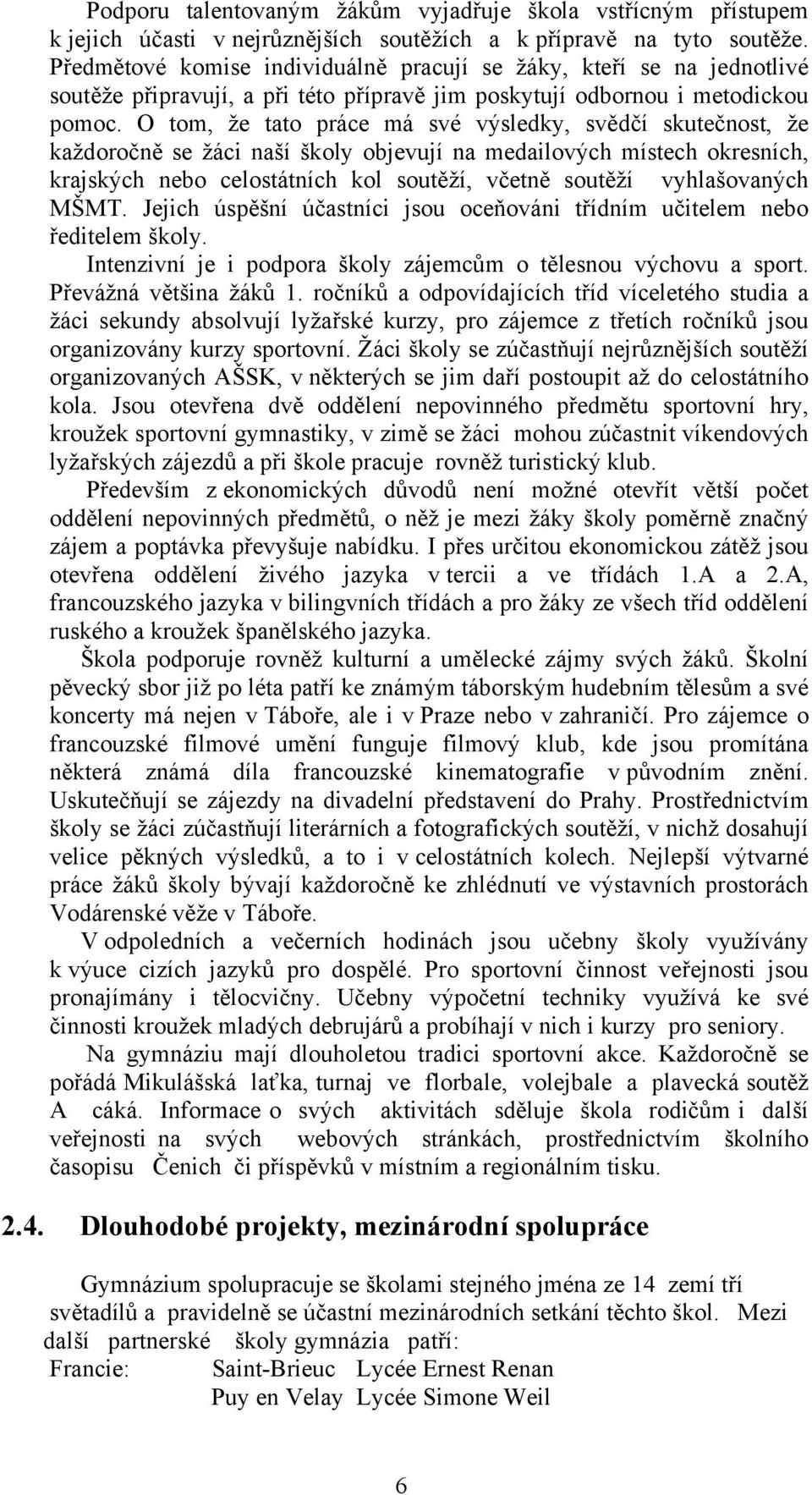 O tom, že tato práce má své výsledky, svědčí skutečnost, že každoročně se žáci naší školy objevují na medailových místech okresních, krajských nebo celostátních kol soutěží, včetně soutěží