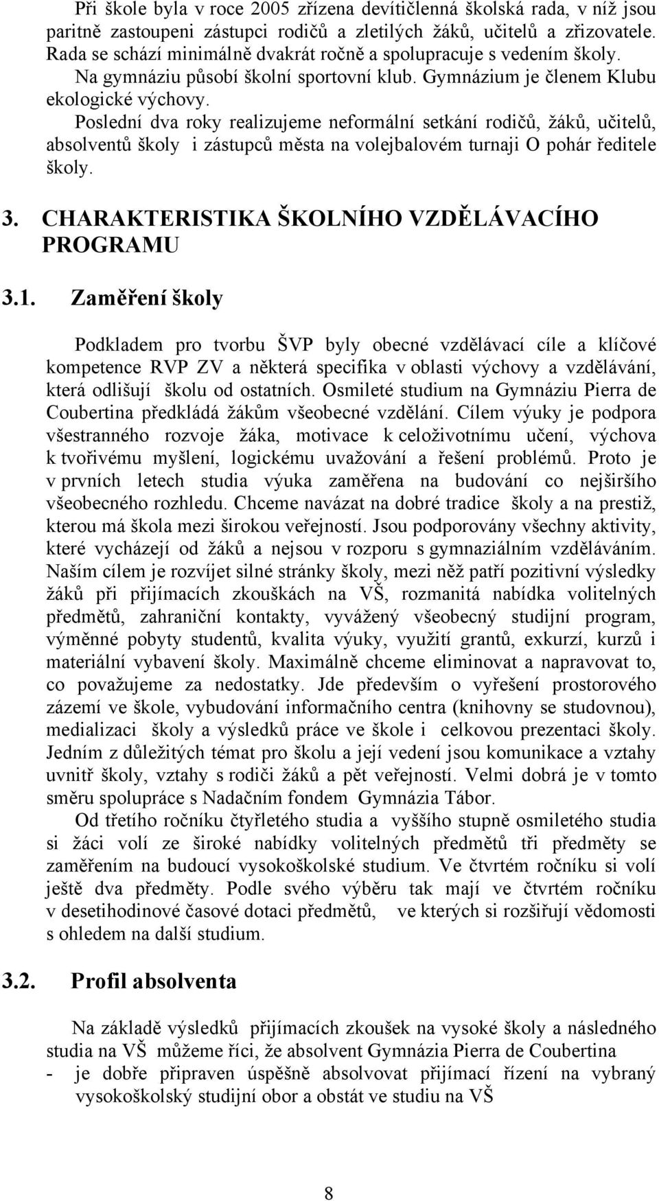 Poslední dva roky realizujeme neformální setkání rodičů, žáků, učitelů, absolventů školy i zástupců města na volejbalovém turnaji O pohár ředitele školy. 3.