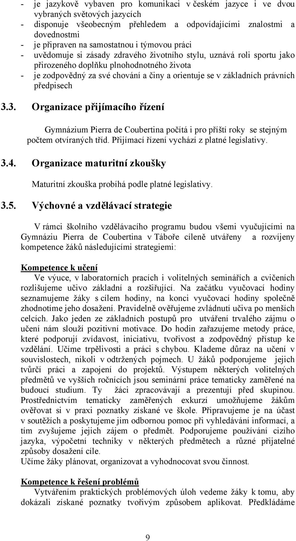 právních předpisech 3.3. Organizace přijímacího řízení Gymnázium Pierra de Coubertina počítá i pro příští roky se stejným počtem otvíraných tříd. Přijímací řízení vychází z platné legislativy. 3.4.