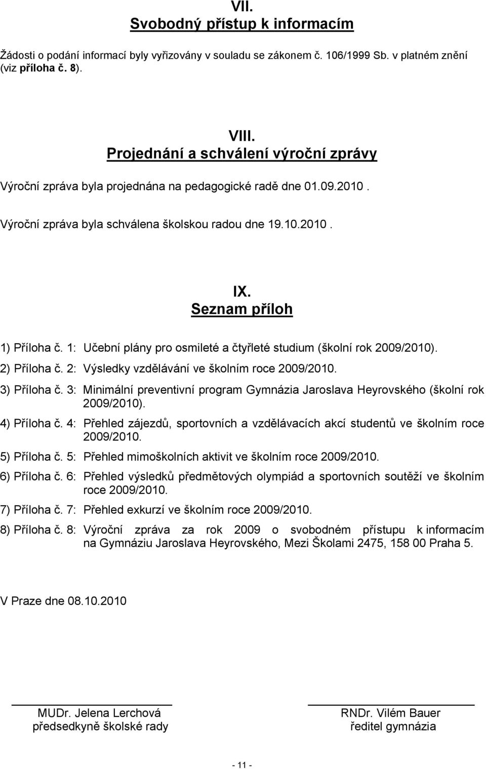 1: Učební plány pro osmileté a čtyřleté studium (školní rok 2009/2010). 2) Příloha č. 2: Výsledky vzdělávání ve školním roce 2009/2010. 3) Příloha č.