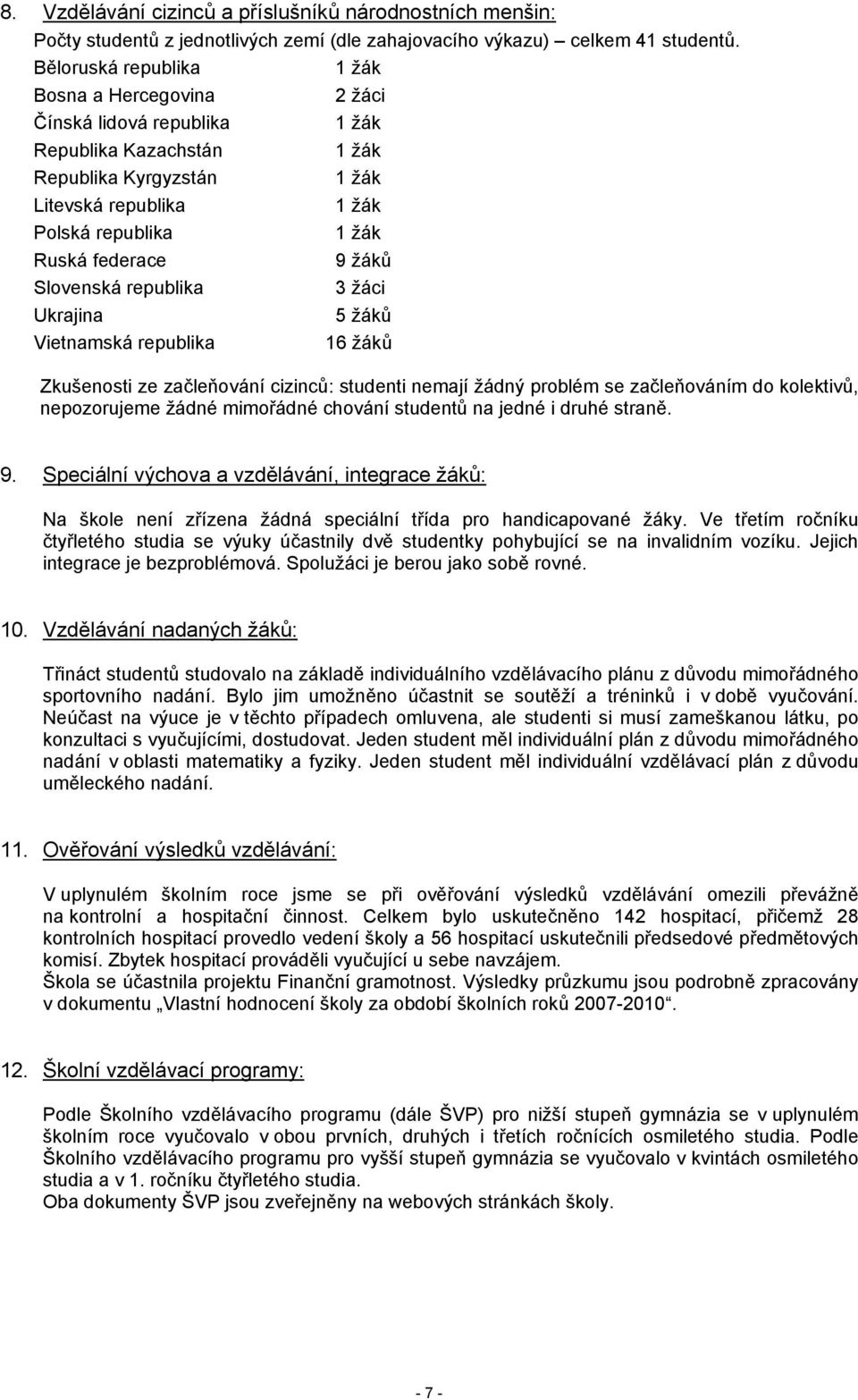 9 žáků Slovenská republika 3 žáci Ukrajina 5 žáků Vietnamská republika 16 žáků Zkušenosti ze začleňování cizinců: studenti nemají žádný problém se začleňováním do kolektivů, nepozorujeme žádné