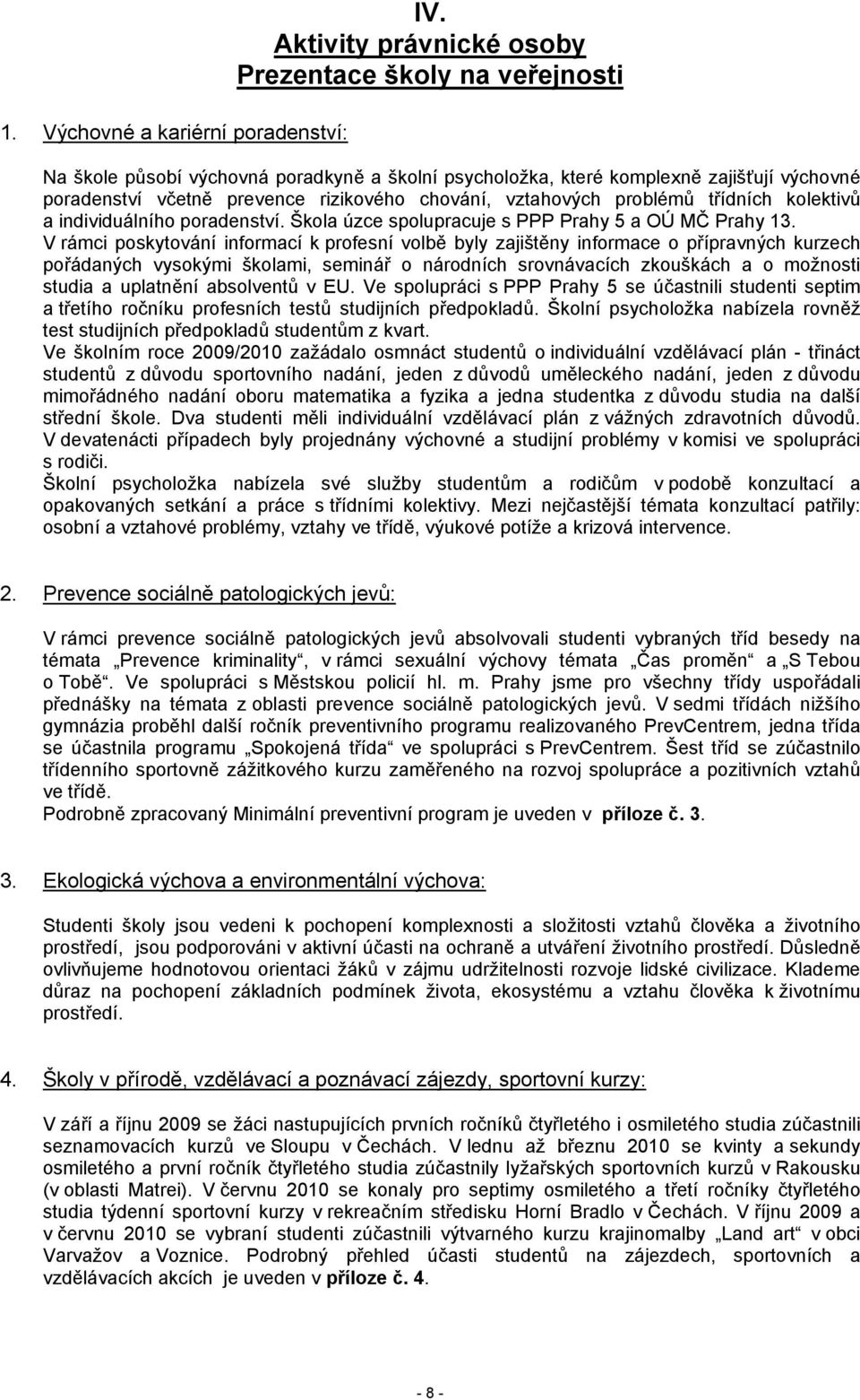 vztahových problémů třídních kolektivů a individuálního poradenství. Škola úzce spolupracuje s PPP Prahy 5 a OÚ MČ Prahy 13.