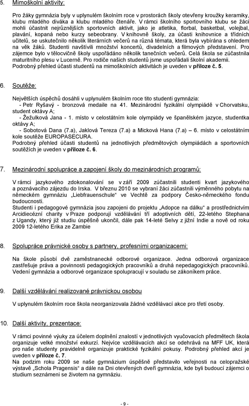 V knihovně školy, za účasti knihovnice a třídních učitelů, se uskutečnilo několik literárních večerů na různá témata, která byla vybírána s ohledem na věk žáků.