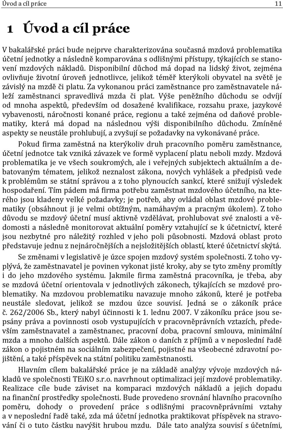 Za vykonanou práci zaměstnance pro zaměstnavatele náleží zaměstnanci spravedlivá mzda či plat.