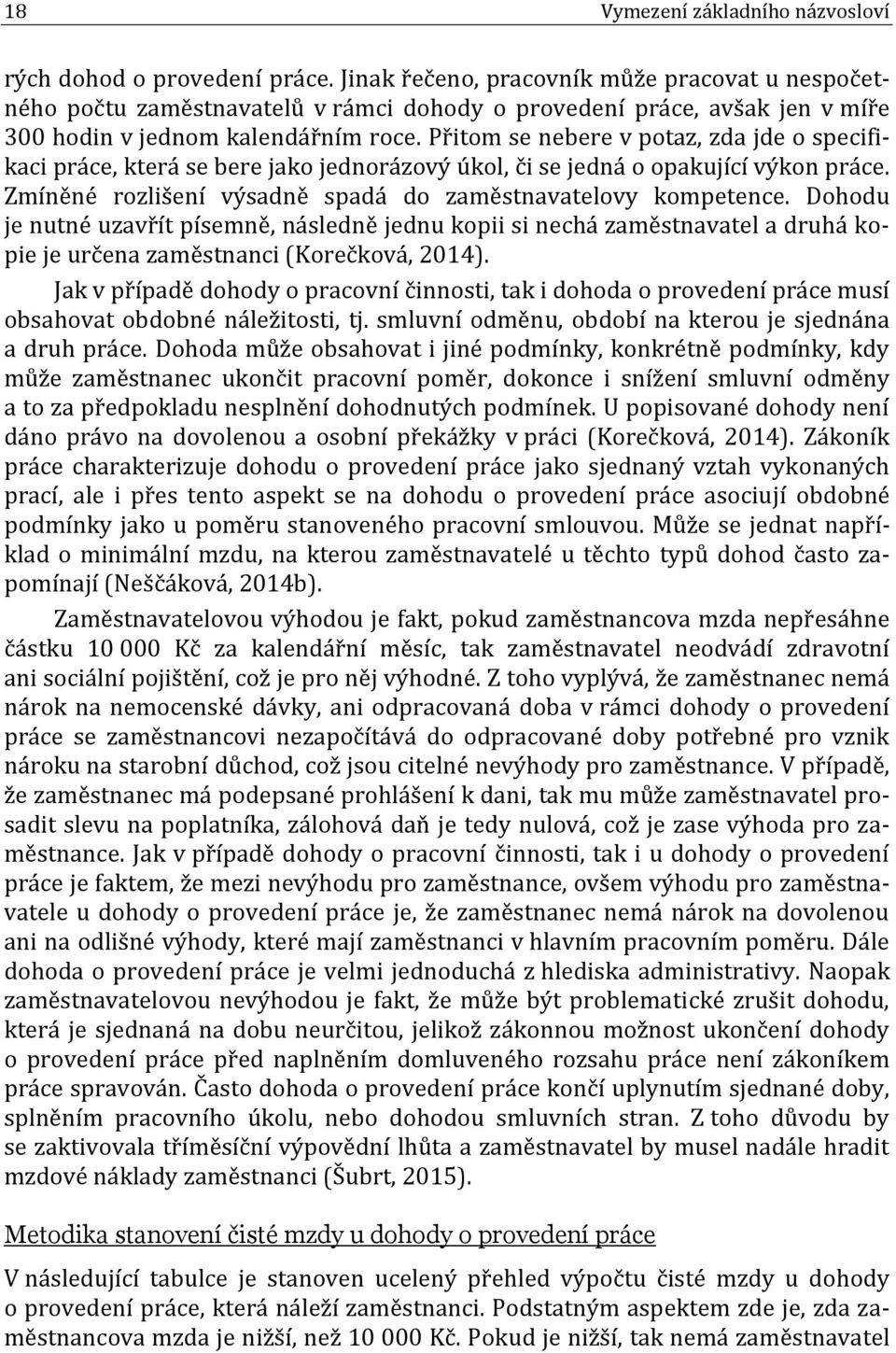 Přitom se nebere v potaz, zda jde o specifikaci práce, která se bere jako jednorázový úkol, či se jedná o opakující výkon práce. Zmíněné rozlišení výsadně spadá do zaměstnavatelovy kompetence.