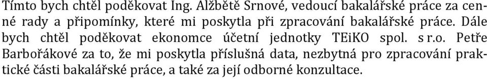 zpracování bakalářské práce. Dále bych chtěl poděkovat ekonomce účetní jednotky TEiKO spol.