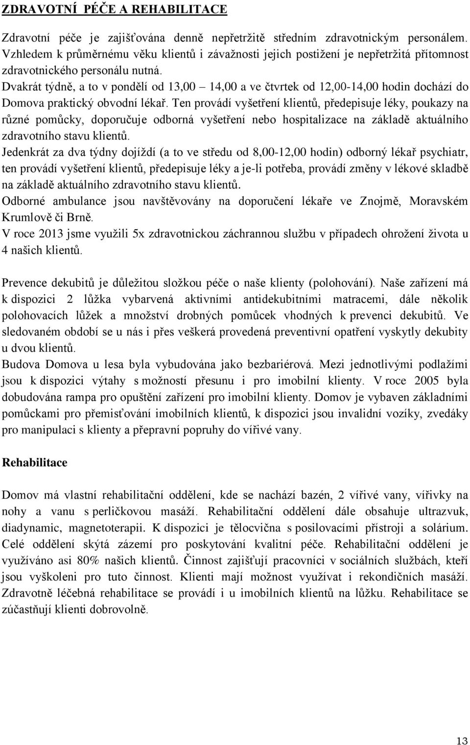 Dvakrát týdně, a to v pondělí od 13,00 14,00 a ve čtvrtek od 12,00-14,00 hodin dochází do Domova praktický obvodní lékař.