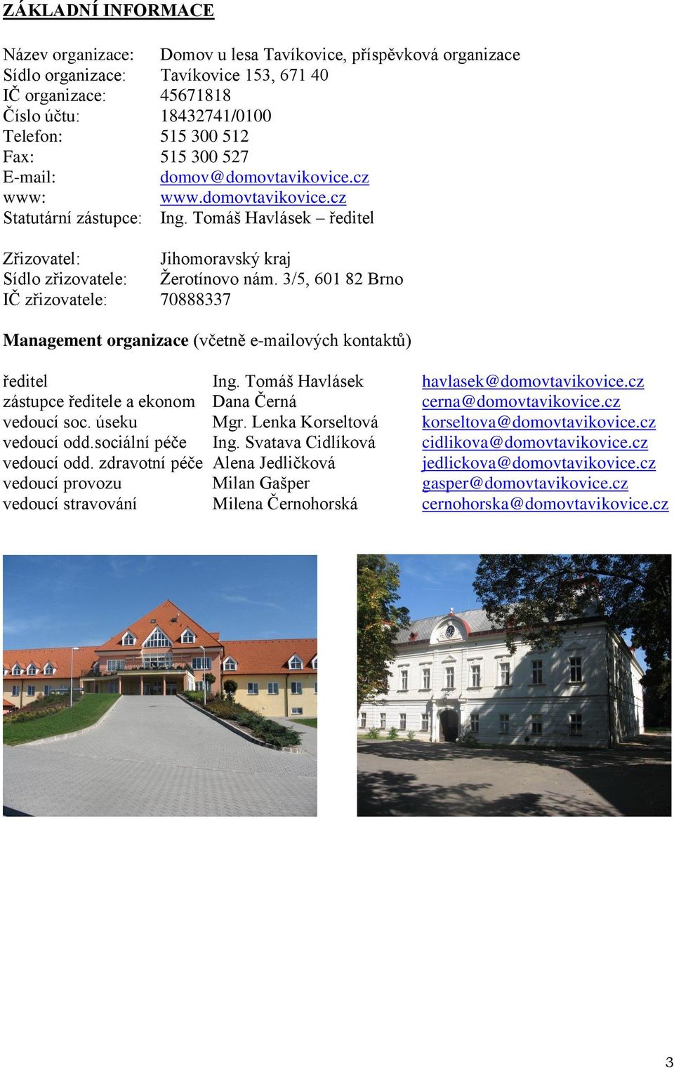 3/5, 601 82 Brno IČ zřizovatele: 70888337 Management organizace (včetně e-mailových kontaktů) ředitel Ing. Tomáš Havlásek havlasek@domovtavikovice.