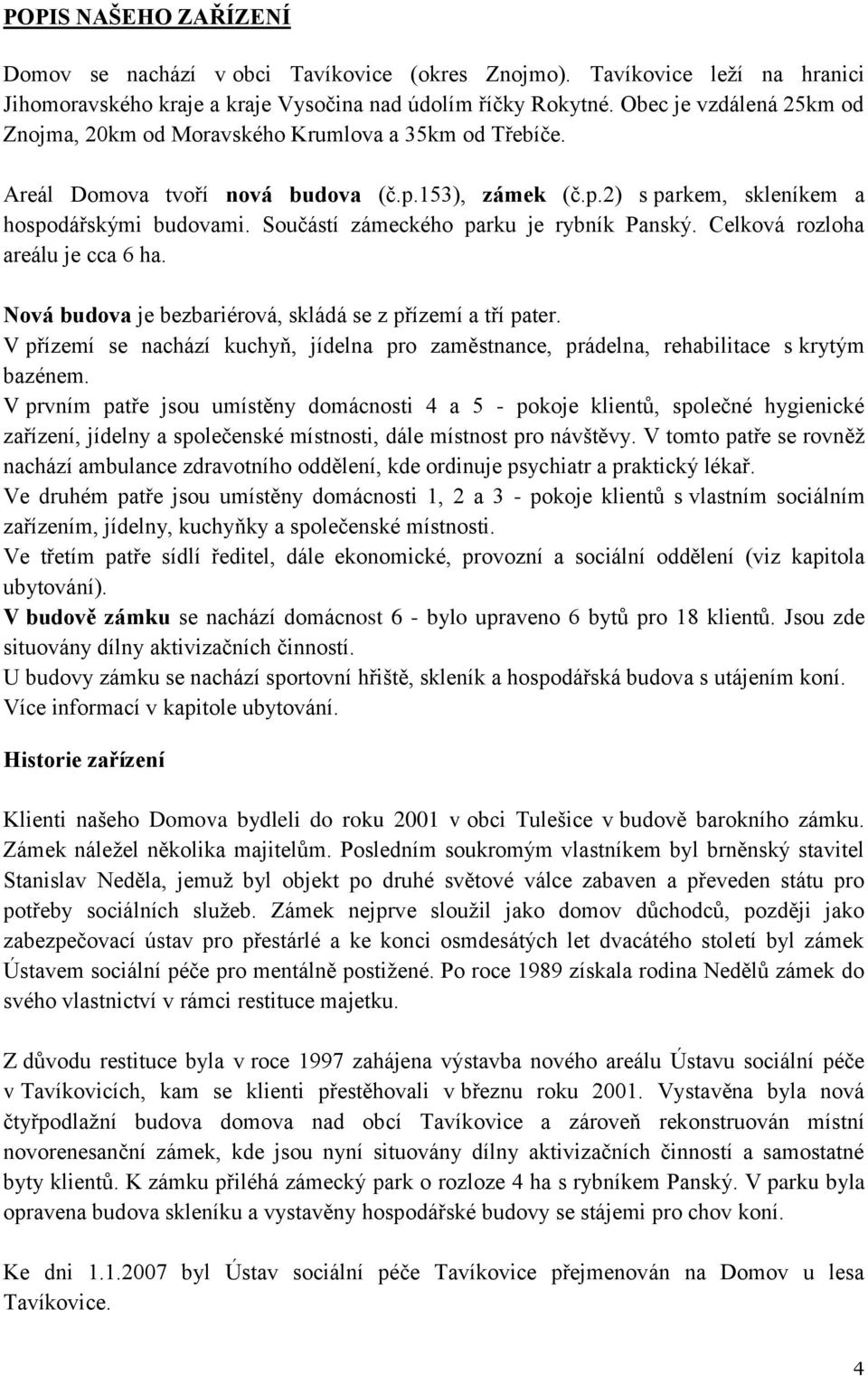 Součástí zámeckého parku je rybník Panský. Celková rozloha areálu je cca 6 ha. Nová budova je bezbariérová, skládá se z přízemí a tří pater.