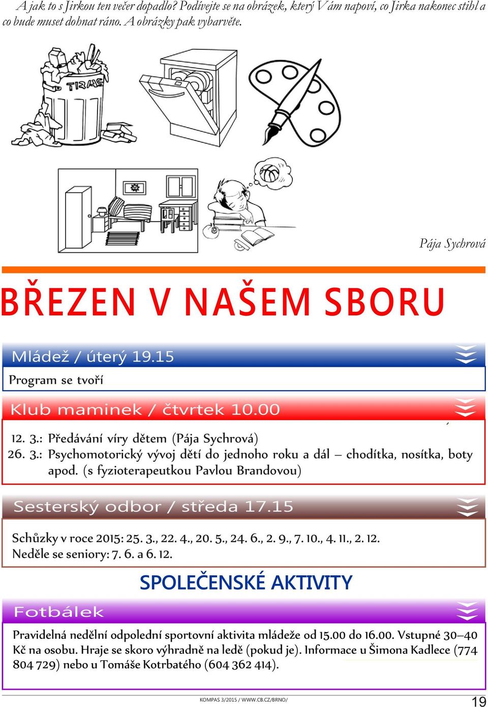 (s fyzioterapeutkou Pavlou Brandovou) Sesterský odbor / středa 17.15 Schůzky v roce 2015: 25. 3., 22. 4., 20. 5., 24. 6., 2. 9., 7. 10., 4. 11., 2. 12.