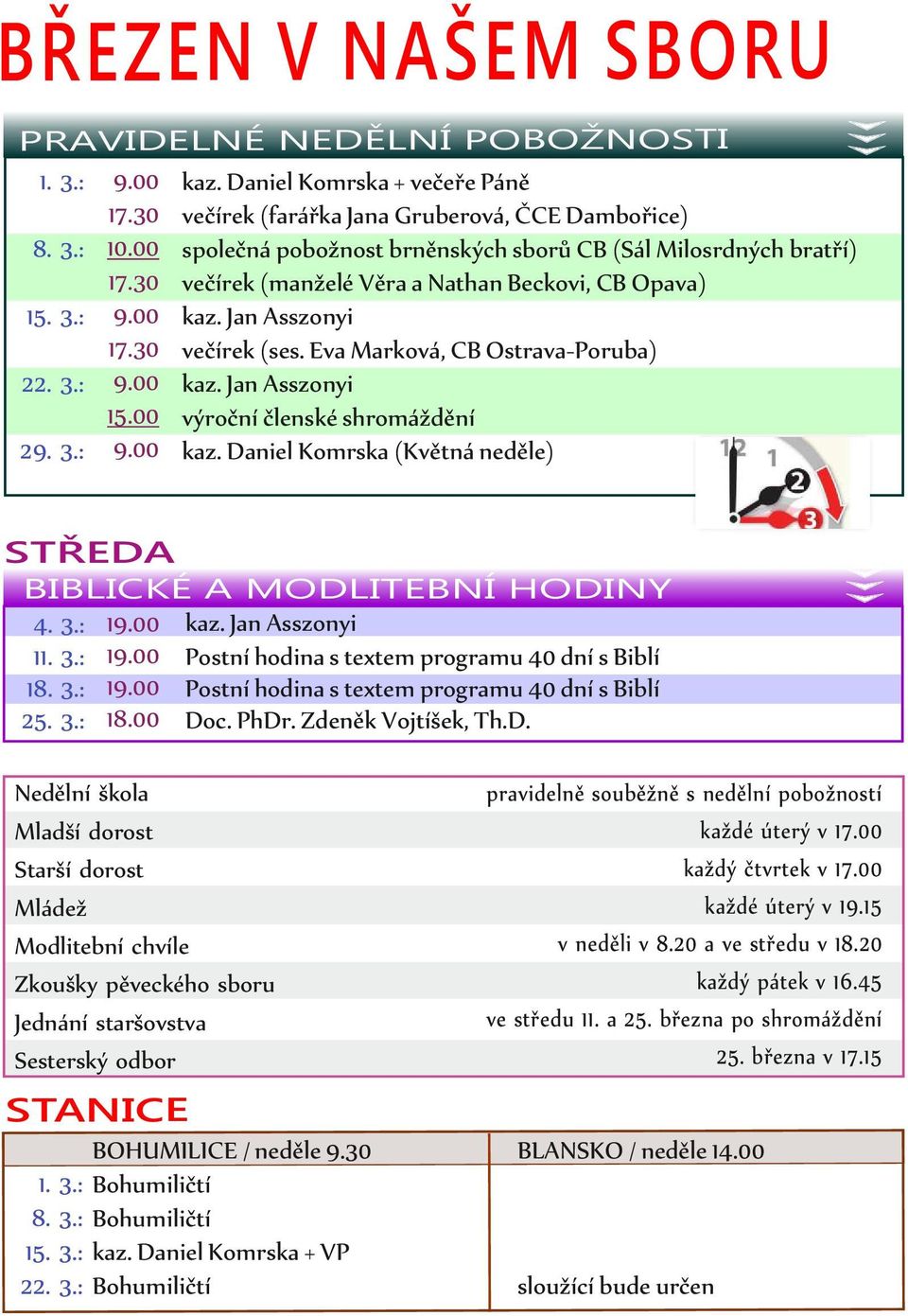 00 výroční členské shromáždění 29. 3.: 9.00 kaz. Daniel Komrska (Květná neděle) STŘEDA BIBLICKÉ A MODLITEBNÍ HODINY 4. 3.: 19.00 kaz. Jan Asszonyi 11. 3.: 19.00 Postní hodina s textem programu 40 dní s Biblí 18.