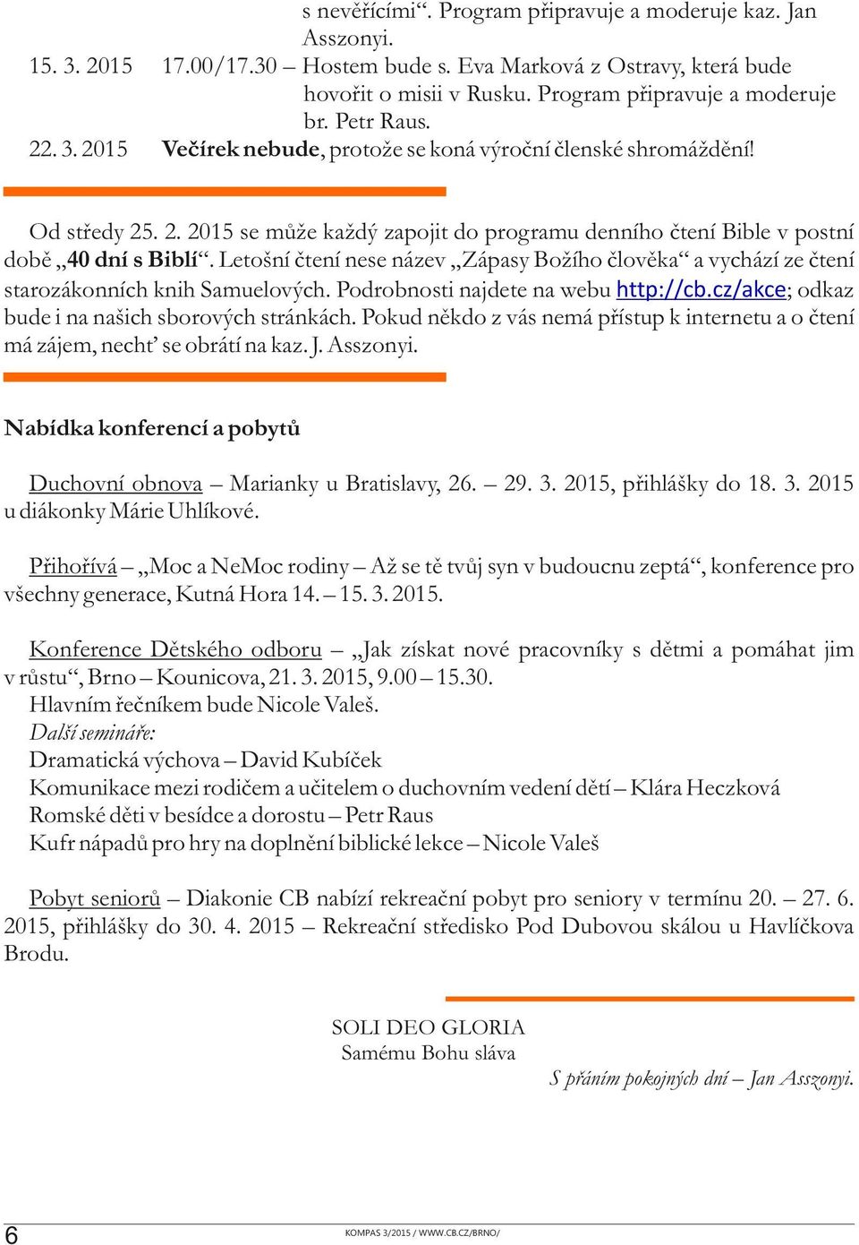 . 2. 2015 se může každý zapojit do programu denního čtení Bible v postní době 40 dní s Biblí. Letošní čtení nese název Zápasy Božího člověka a vychází ze čtení starozákonních knih Samuelových.