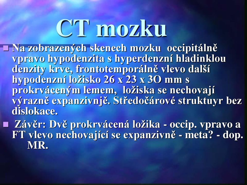 lemem, ložiska se nechovají výrazně expanzivnjě. Středočárové struktuyr bez dislokace.