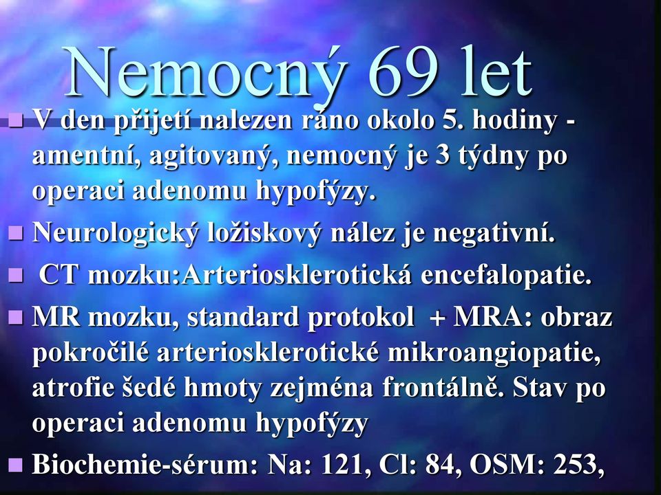 Neurologický ložiskový nález je negativní. CT mozku:arteriosklerotická encefalopatie.