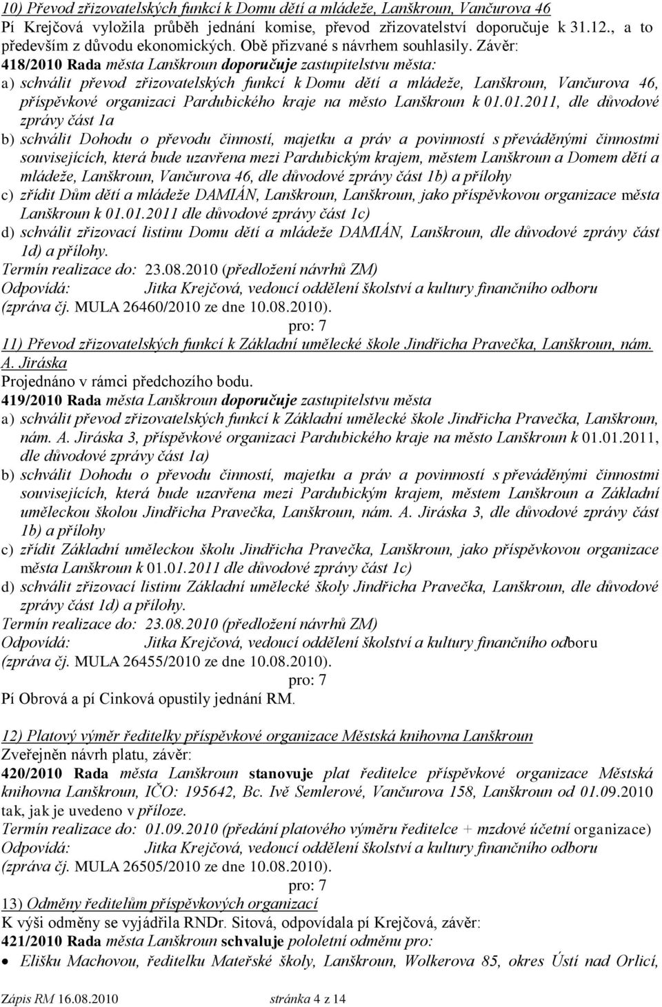 Závěr: 418/2010 Rada města Lanškroun doporučuje zastupitelstvu města: a) schválit převod zřizovatelských funkcí k Domu dětí a mládeţe, Lanškroun, Vančurova 46, příspěvkové organizaci Pardubického