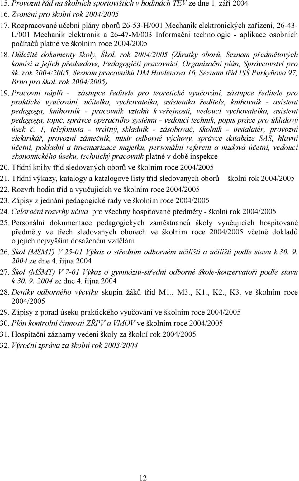 2004/2005 18. Důležité dokumenty školy, Škol. rok 2004/2005 (Zkratky oborů, Seznam předmětových komisí a jejich předsedové, Pedagogičtí pracovníci, Organizační plán, Správcovství pro šk.