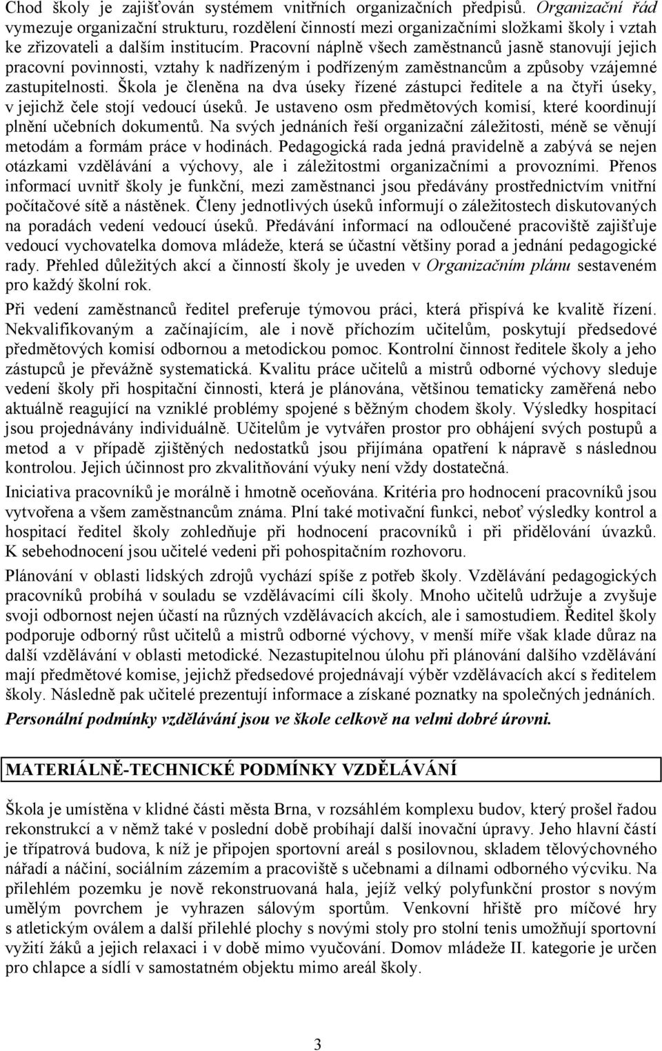 Pracovní náplně všech zaměstnanců jasně stanovují jejich pracovní povinnosti, vztahy k nadřízeným i podřízeným zaměstnancům a způsoby vzájemné zastupitelnosti.