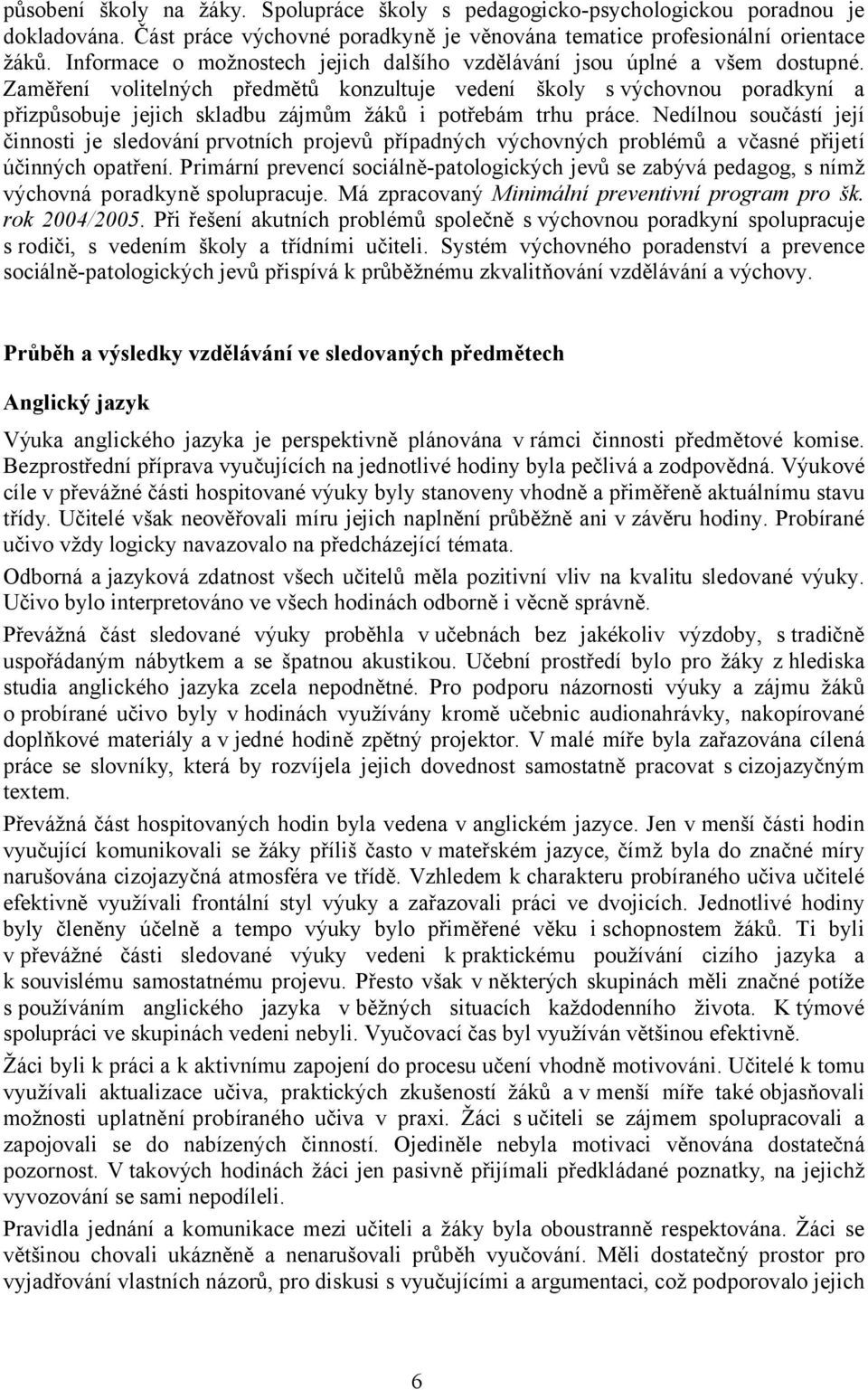 Zaměření volitelných předmětů konzultuje vedení školy s výchovnou poradkyní a přizpůsobuje jejich skladbu zájmům žáků i potřebám trhu práce.