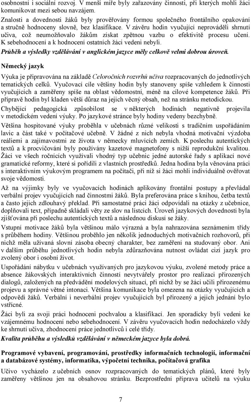 V závěru hodin vyučující neprováděli shrnutí učiva, což neumožňovalo žákům získat zpětnou vazbu o efektivitě procesu učení. K sebehodnocení a k hodnocení ostatních žáci vedeni nebyli.