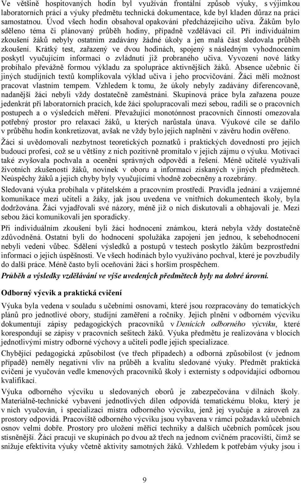 Při individuálním zkoušení žáků nebyly ostatním zadávány žádné úkoly a jen malá část sledovala průběh zkoušení.