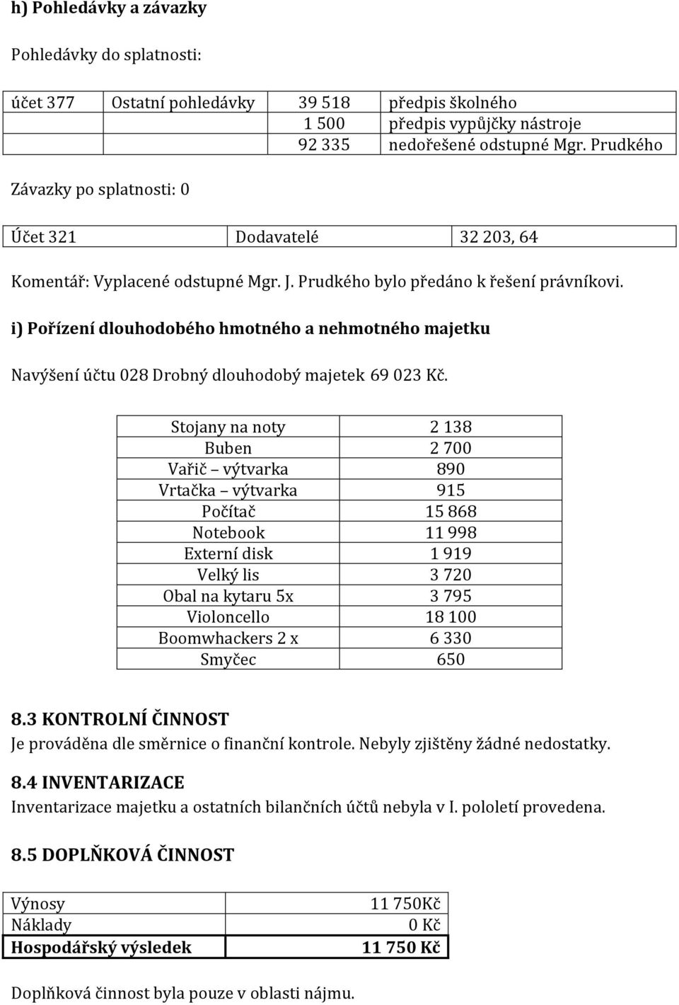 i) Pořízení dlouhodobého hmotného a nehmotného majetku Navýšení účtu 028 Drobný dlouhodobý majetek 69 023 Kč.