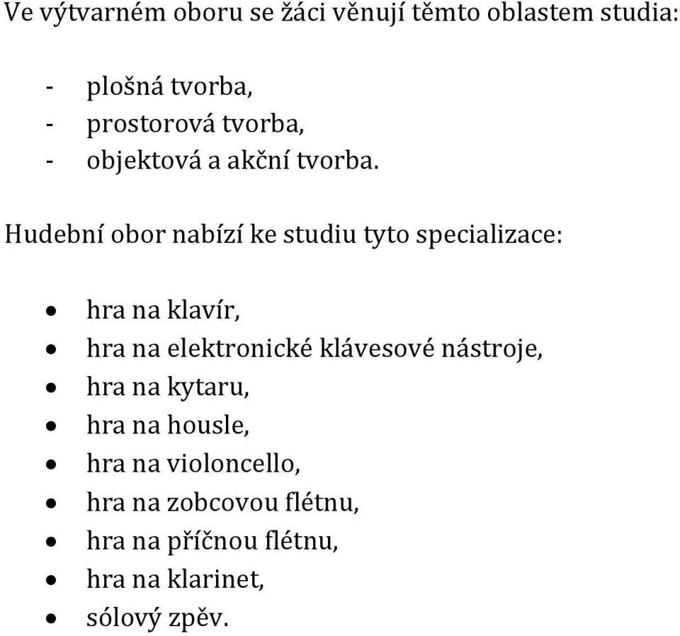 Hudební obor nabízí ke studiu tyto specializace: hra na klavír, hra na elektronické