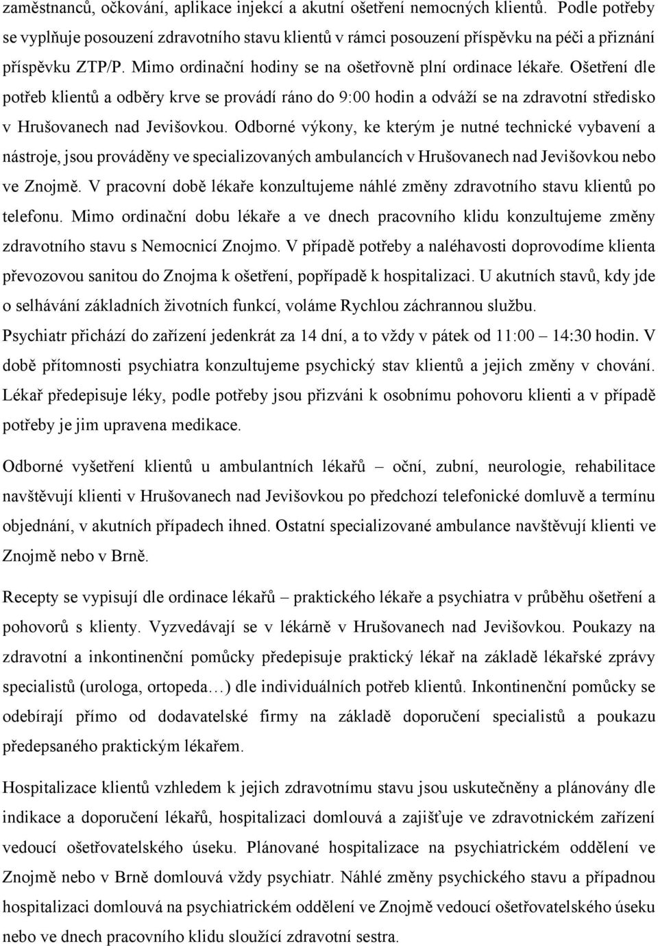 Ošetření dle potřeb klientů a odběry krve se provádí ráno do 9:00 hodin a odváží se na zdravotní středisko v Hrušovanech nad Jevišovkou.