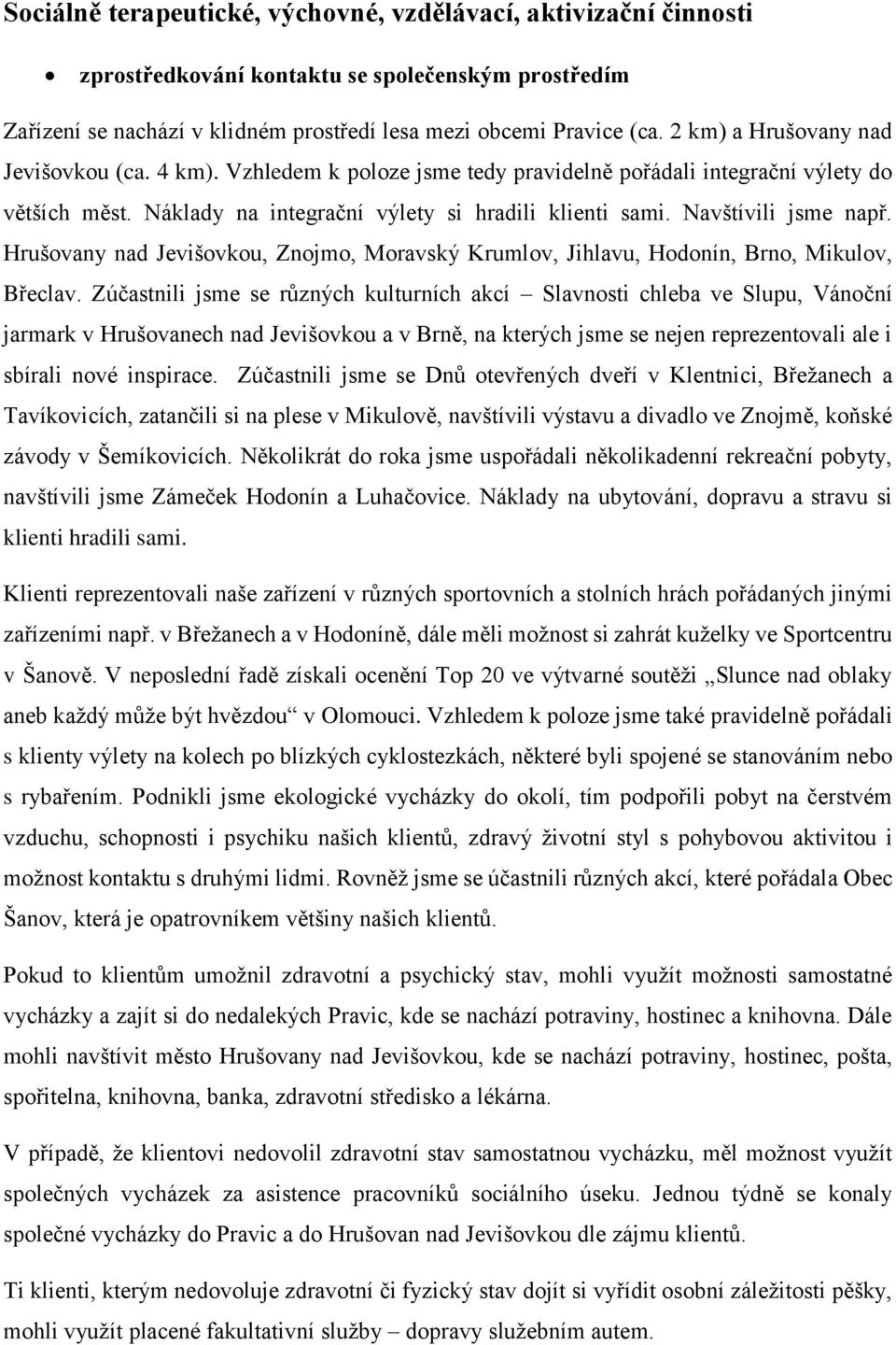 Navštívili jsme např. Hrušovany nad Jevišovkou, Znojmo, Moravský Krumlov, Jihlavu, Hodonín, Brno, Mikulov, Břeclav.