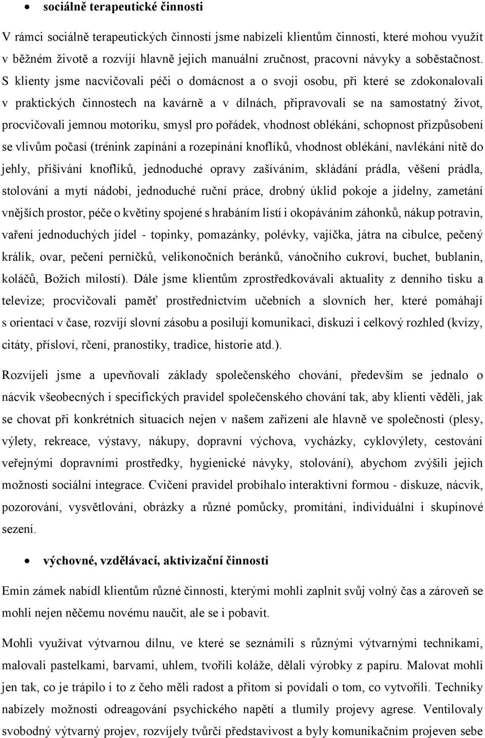 S klienty jsme nacvičovali péči o domácnost a o svoji osobu, při které se zdokonalovali v praktických činnostech na kavárně a v dílnách, připravovali se na samostatný život, procvičovali jemnou