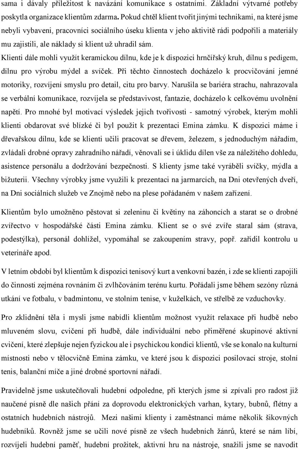 uhradil sám. Klienti dále mohli využít keramickou dílnu, kde je k dispozici hrnčířský kruh, dílnu s pedigem, dílnu pro výrobu mýdel a svíček.