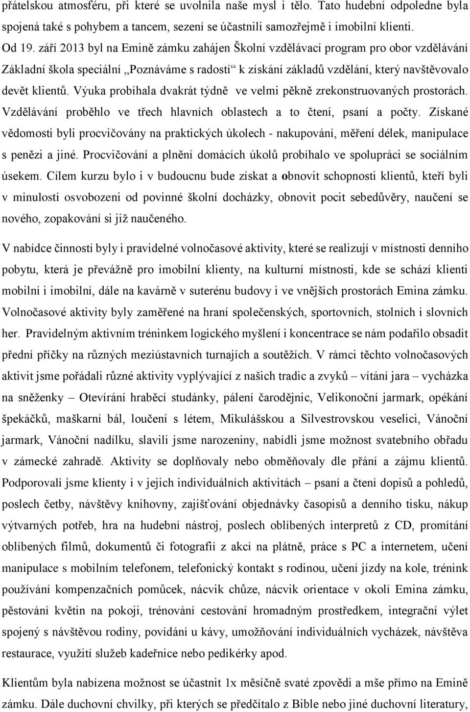 Výuka probíhala dvakrát týdně ve velmi pěkně zrekonstruovaných prostorách. Vzdělávání proběhlo ve třech hlavních oblastech a to čtení, psaní a počty.