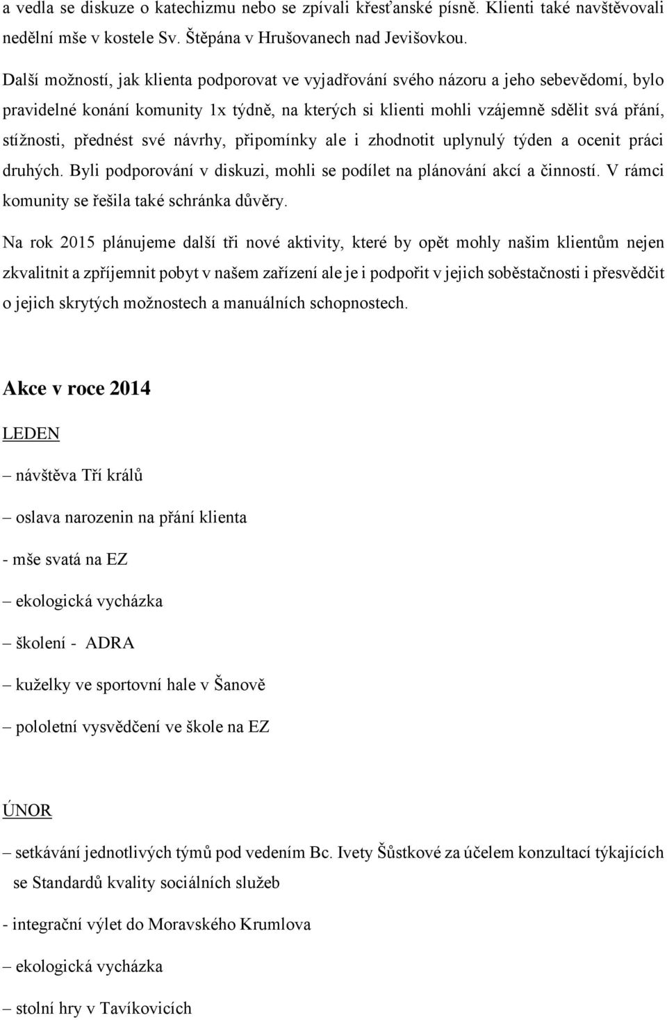 přednést své návrhy, připomínky ale i zhodnotit uplynulý týden a ocenit práci druhých. Byli podporování v diskuzi, mohli se podílet na plánování akcí a činností.