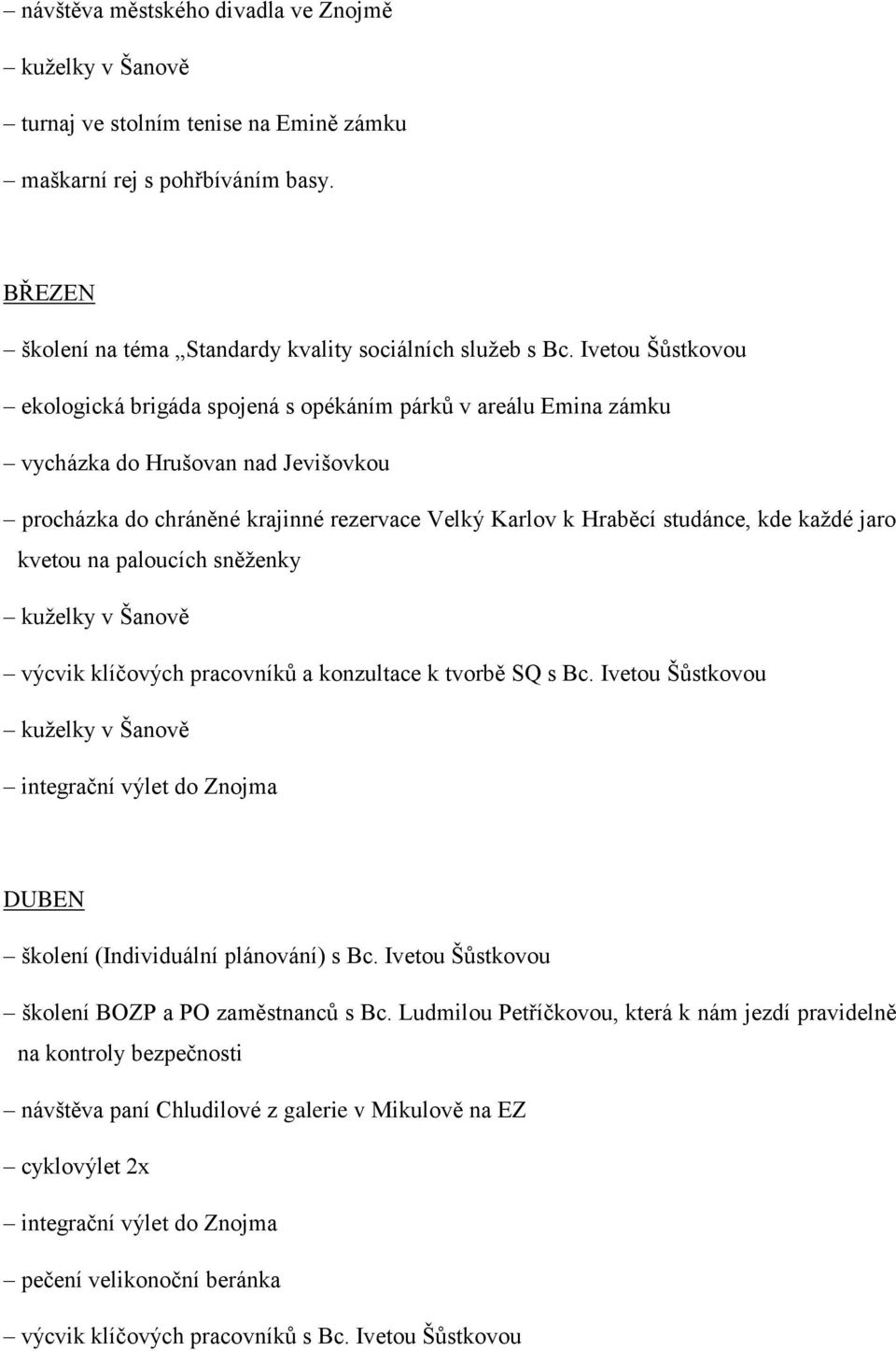 každé jaro kvetou na paloucích sněženky kuželky v Šanově výcvik klíčových pracovníků a konzultace k tvorbě SQ s Bc.