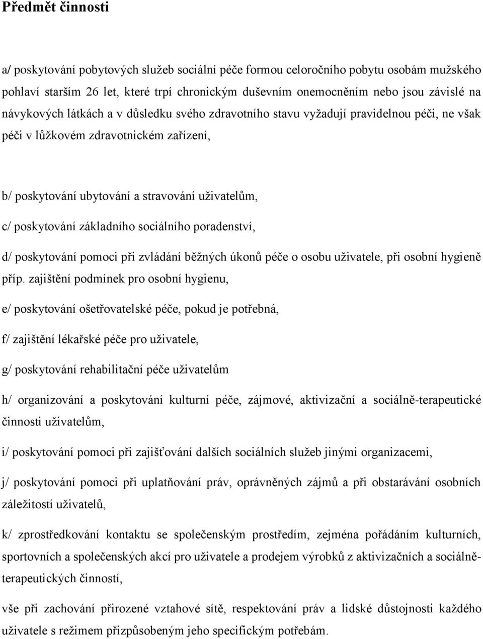 základního sociálního poradenství, d/ poskytování pomoci při zvládání běžných úkonů péče o osobu uživatele, při osobní hygieně příp.