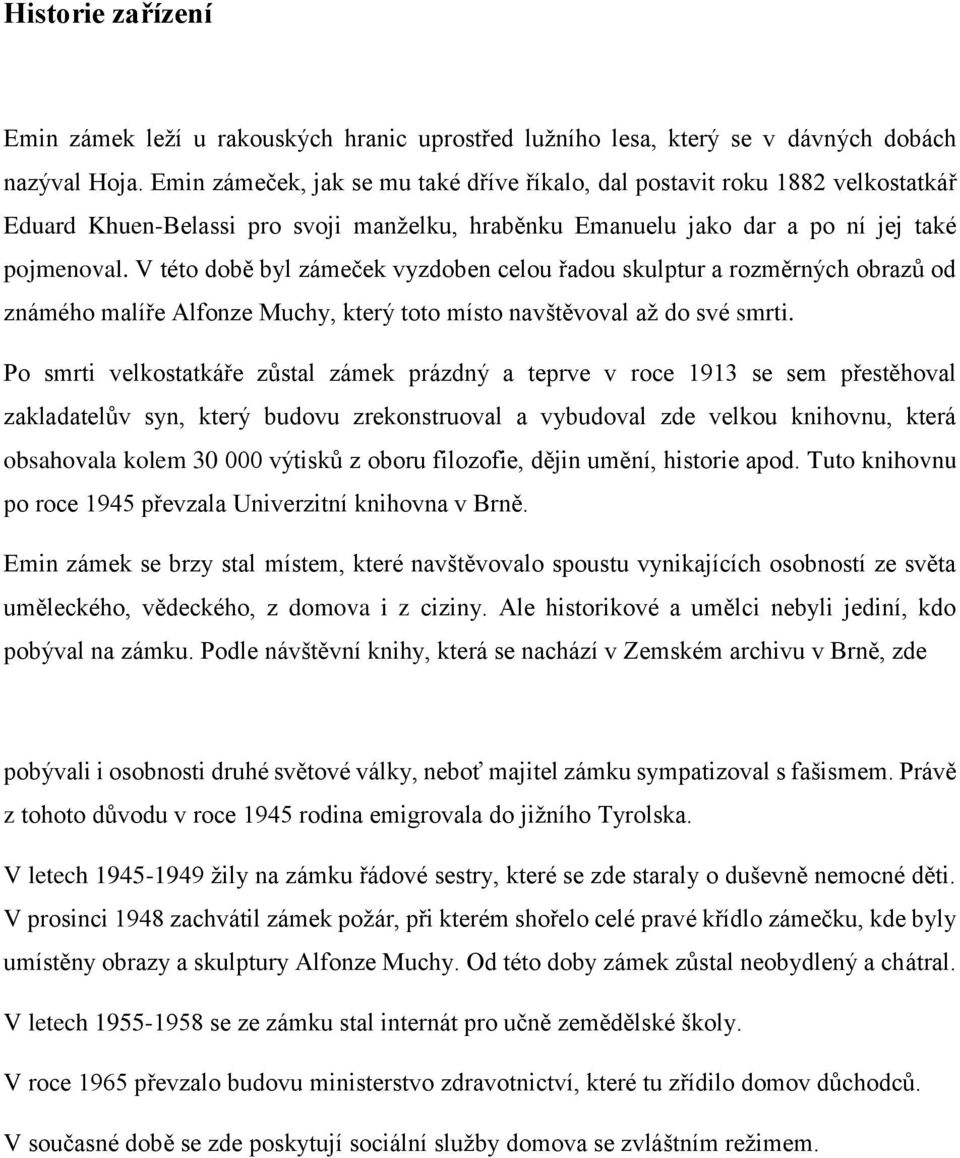 V této době byl zámeček vyzdoben celou řadou skulptur a rozměrných obrazů od známého malíře Alfonze Muchy, který toto místo navštěvoval až do své smrti.