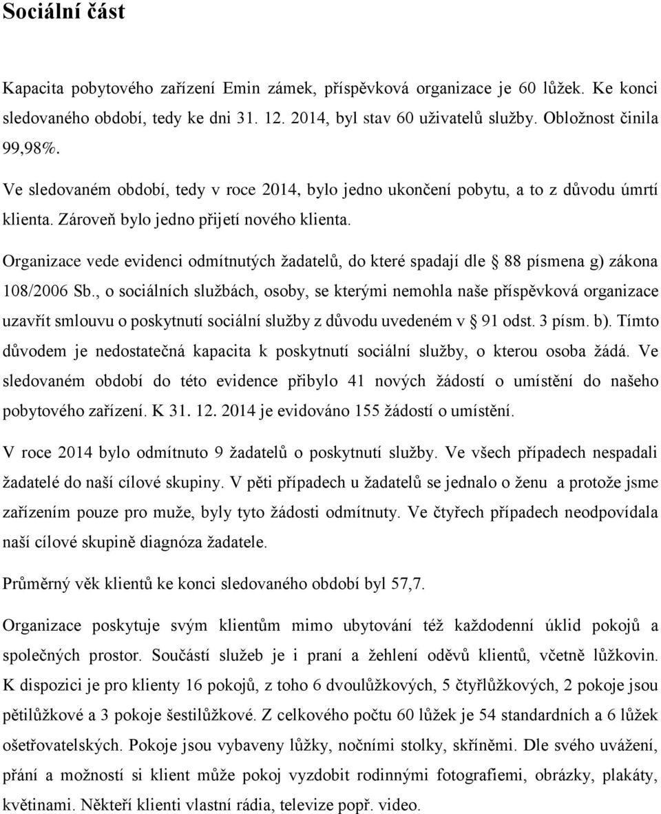 Organizace vede evidenci odmítnutých žadatelů, do které spadají dle 88 písmena g) zákona 108/2006 Sb.